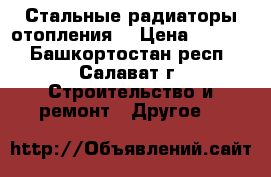 Стальные радиаторы отопления  › Цена ­ 3 200 - Башкортостан респ., Салават г. Строительство и ремонт » Другое   